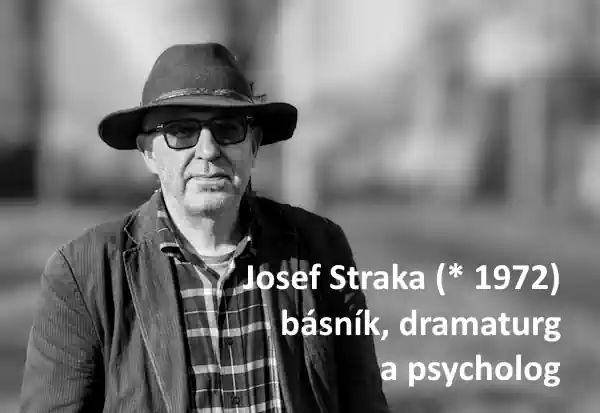 Josef Straka (* 1972)básník, dramaturga psycholog